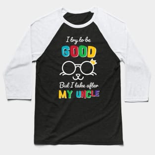 I try to be good But I take after my Uncle Baseball T-Shirt